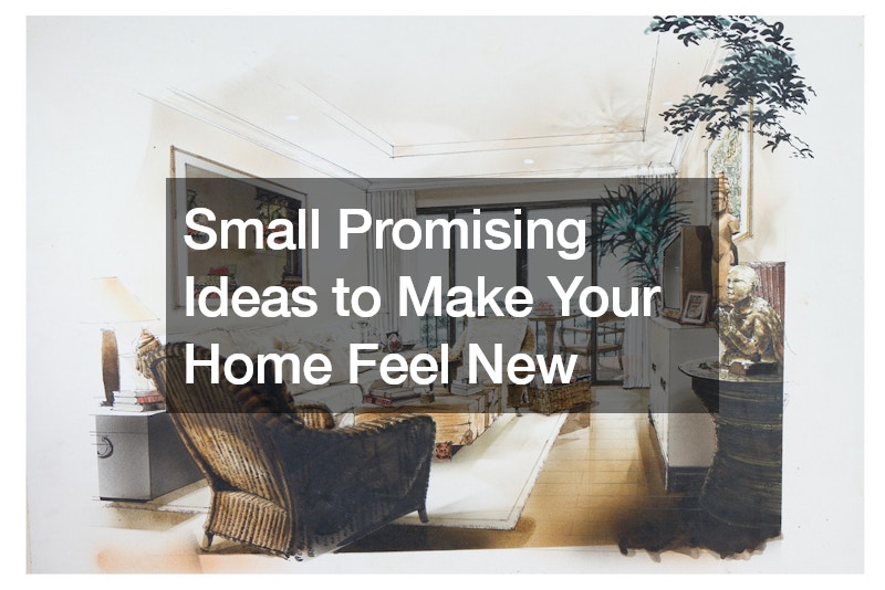 Small Promising Ideas to Make Your Home Feel New