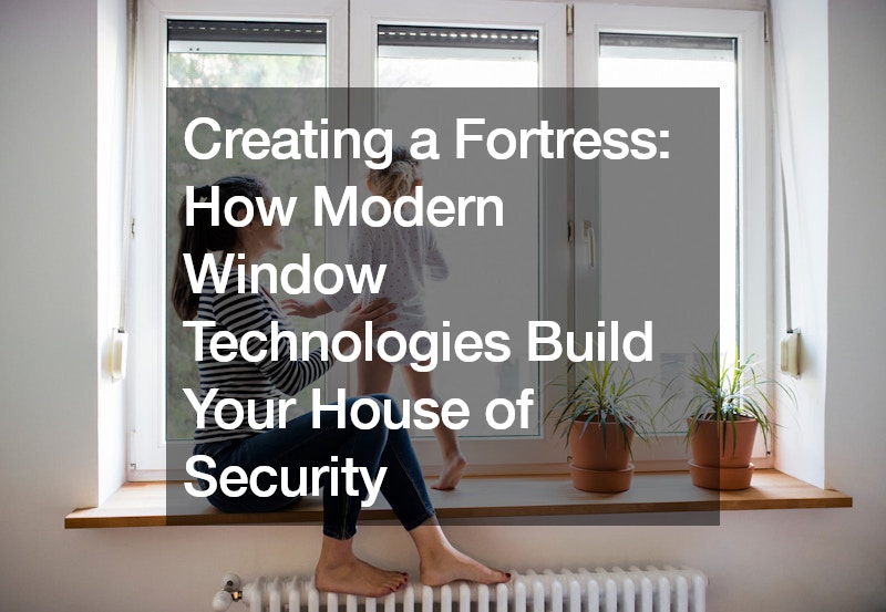 Creating a Fortress: How Modern Window Technologies Build Your House of Security
