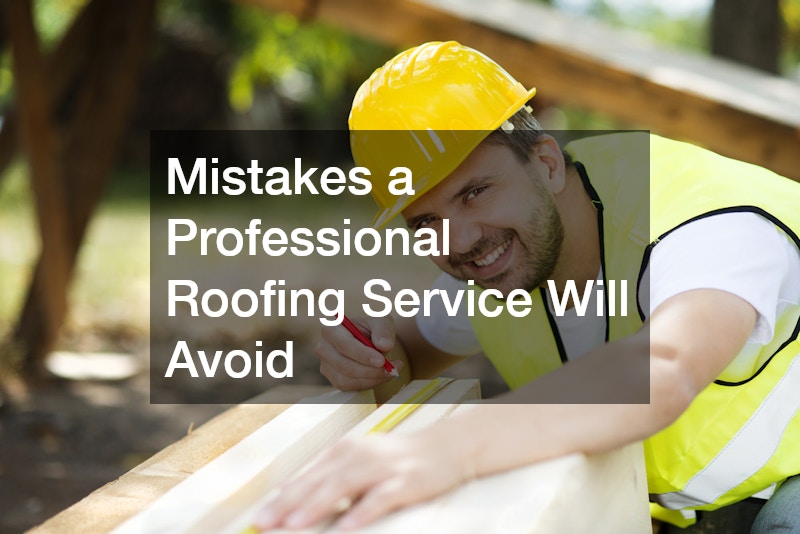 Mistakes a Professional Roofing Service Will Avoid
