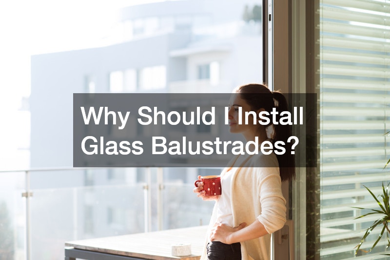 Why Should I Install Glass Balustrades?