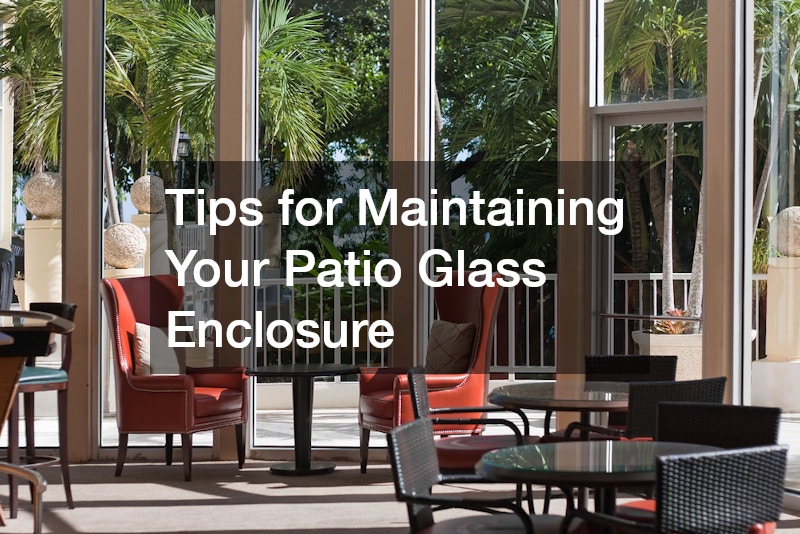 Tips for Maintaining Your Patio Glass Enclosure