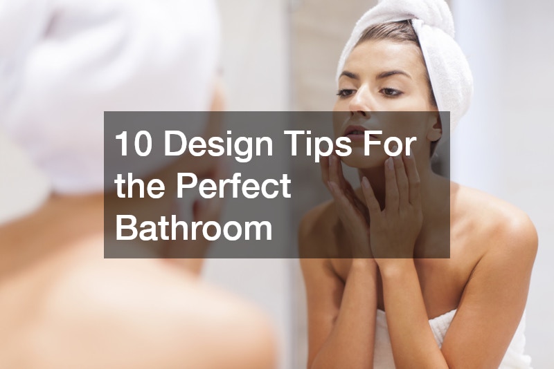 10 Design Tips For the Perfect Bathroom