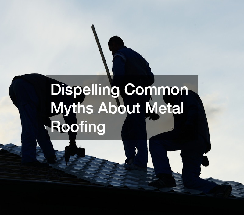 Dispelling Common Myths About Metal Roofing