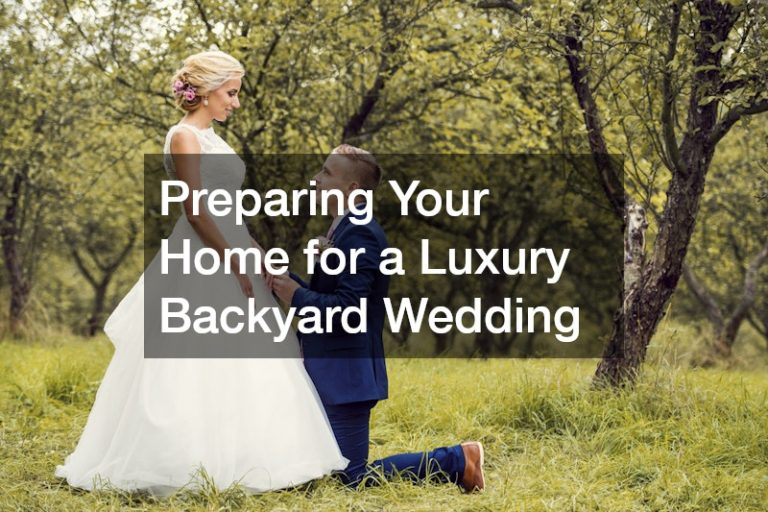 Preparing Your Home for a Luxury Backyard Wedding