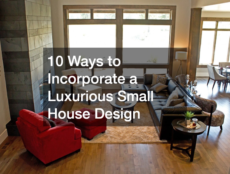 10 Ways to Incorporate a Luxurious Small House Design