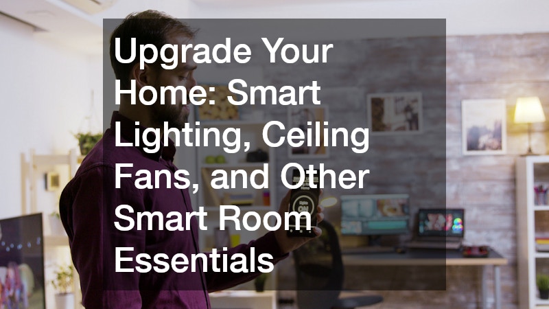 Upgrade Your Home: Smart Lighting, Ceiling Fans, and Other Smart Room Essentials