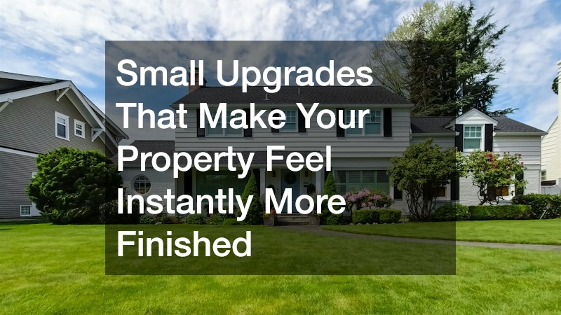 Small Upgrades That Make Your Property Feel Instantly More Finished